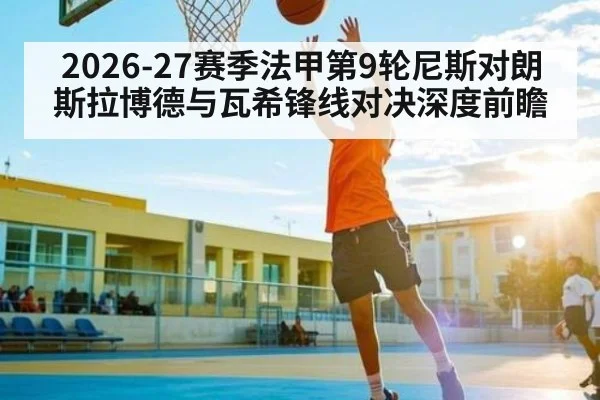2026-27赛季法甲第9轮尼斯对朗斯拉博德与瓦希锋线对决深度前瞻